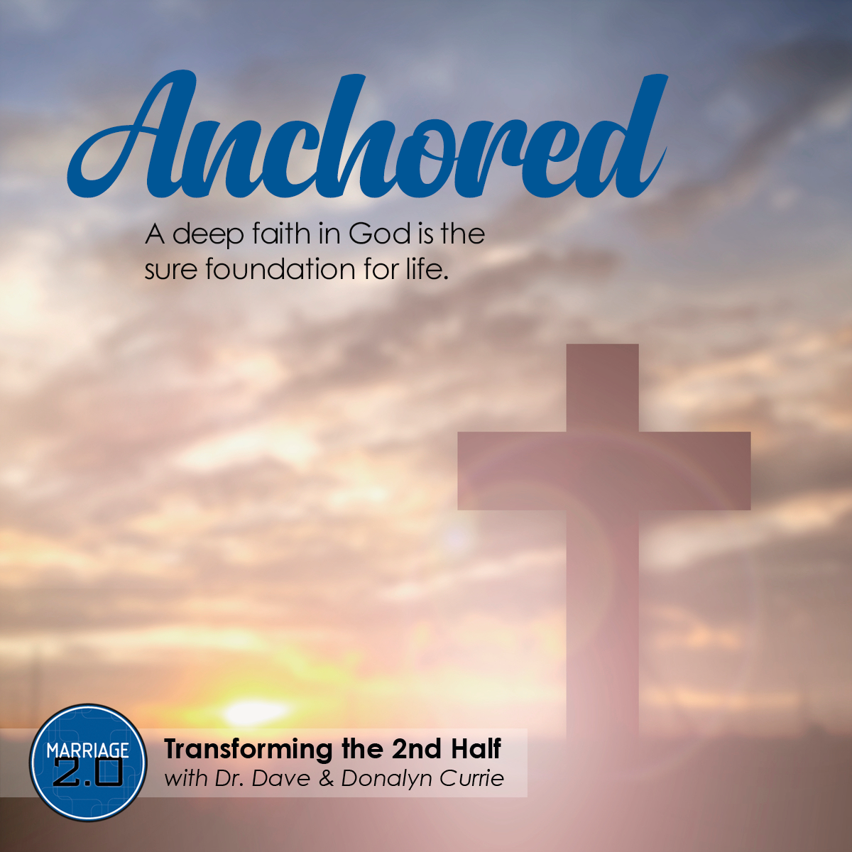 Podcast 070: MARRIAGE 2.0—ANCHORED: God as Your Foundation